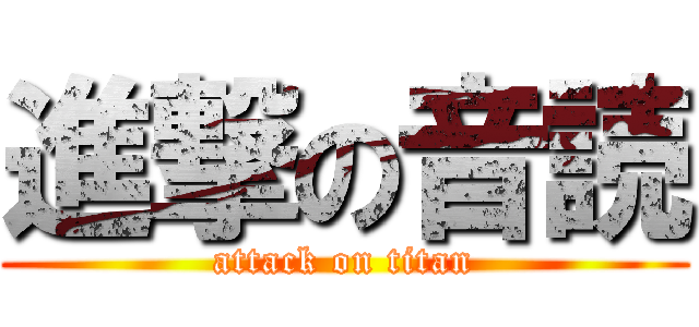 進撃の音読 (attack on titan)