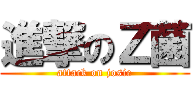 進撃のＺ菌 (attack on josie)