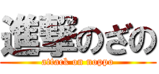 進撃のざの (attack on noppo)
