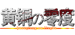 黄铜の零度 (huangtong on lingdu)