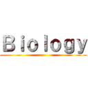 Ｂｉｏｌｏｇｙ ()