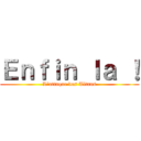 Ｅｎｆｉｎ ｌａ ！ (L\'attaque des Titans)