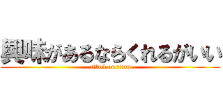 興味があるならくれるがいい (attack on titan)