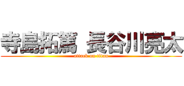 寺島拓篤 長谷川亮太 (attack on titan)