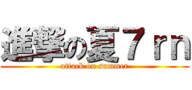 進撃の夏７ｒｎ (attack on summer)