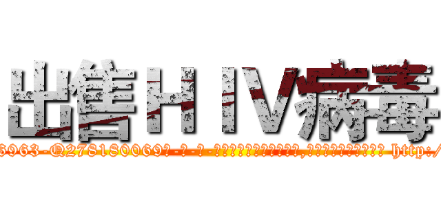 出售ＨＩＶ病毒 (出售HIV病毒【电-186x2687x6963-Q278180069元-吉-药-业】我们做的是长期生意,靠的是老客户长期支持 http://sngk.net/mWTOKa
)