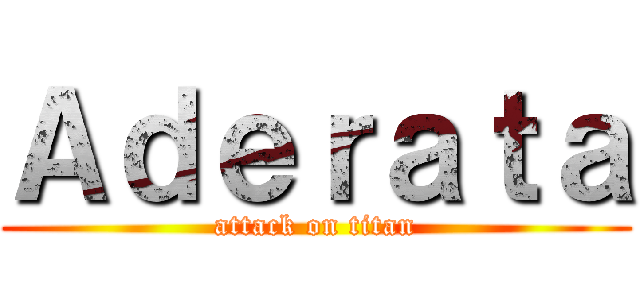 Ａｄｅｒａｔａ (attack on titan)