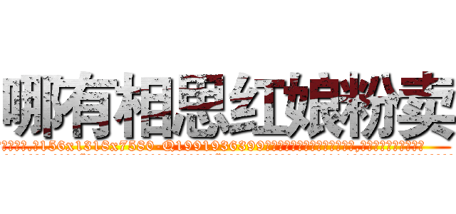 哪有相思红娘粉卖 (哪有相思红娘粉卖【电.话156x1318x7580-Q1991936399鑫宏药业】我们做的是长期生意,靠的是老客户长期支持
参考消息网2月20日报道 韩媒称，“剩女多、离婚率高的城市，房价一定会上涨。”这是中国经济学家金岩石2016年12月参加在上海举行的房地产相关论坛时说的话。
)