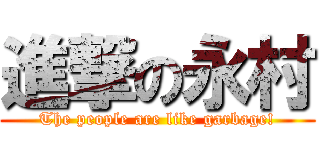 進撃の永村 (The people are like garbage!)