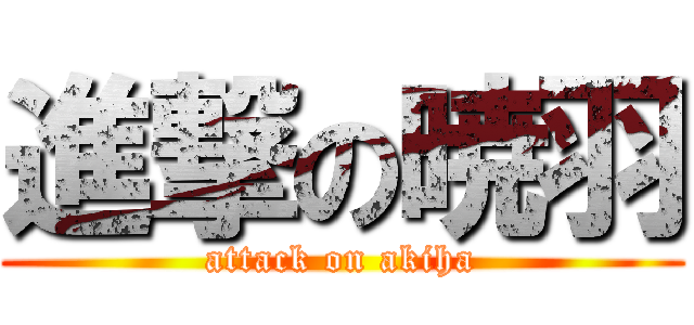 進撃の暁羽 (attack on akiha)