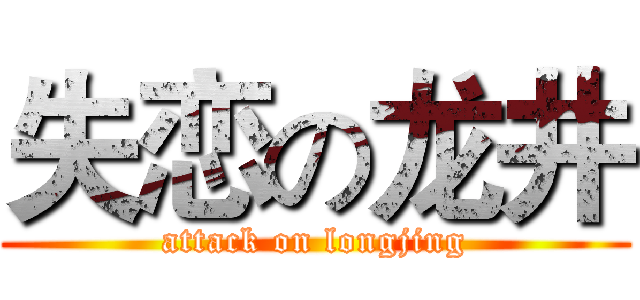失恋の龙井 (attack on longjing)