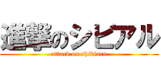 進撃のシビアル (attack on shiviaru)