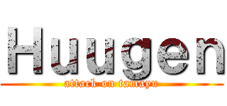 Ｈｕｕｇｅｎ (attack on tamayu)
