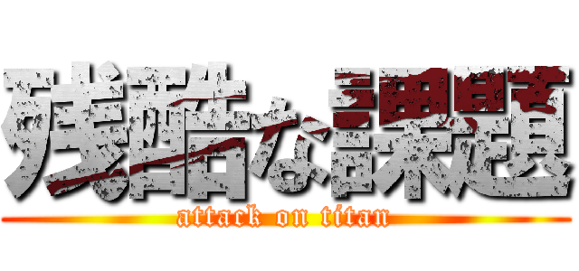 残酷な課題 (attack on titan)