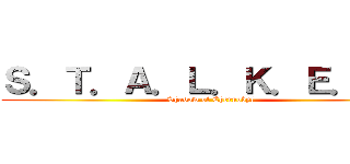 Ｓ．Ｔ．Ａ．Ｌ．Ｋ．Ｅ．Ｒ． (Shadow of Chernobyl)