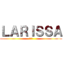 ＬＡＲＩＳＳＡ (ラリサ)