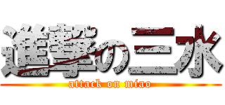 進撃の三水 (attack on miao)