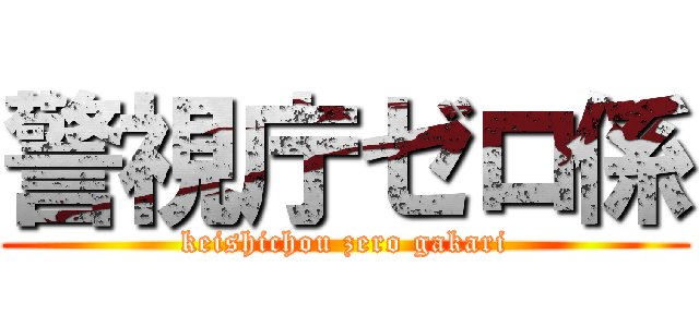 警視庁ゼロ係 (keishichou zero gakari)