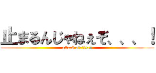 止まるんじゃねぇぞ、、、！ (attack on titan)