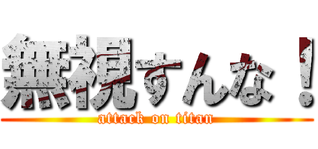 無視すんな！ (attack on titan)