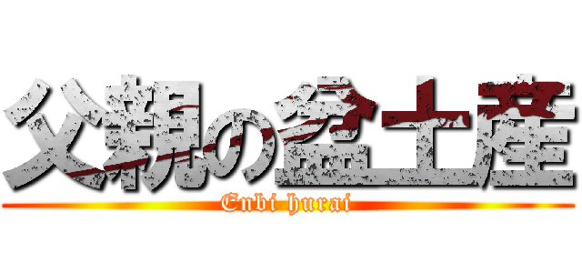 父親の盆土産 (Enbi hurai)
