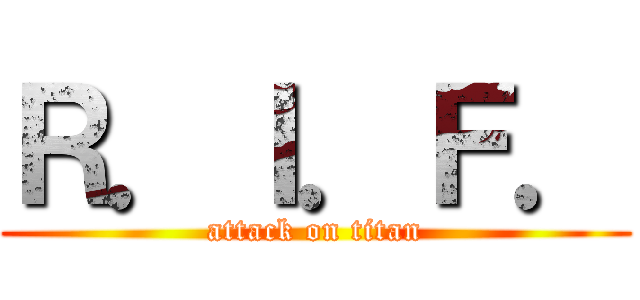 Ｒ．Ｉ．Ｆ． (attack on titan)