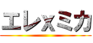 エレｘミカ ()