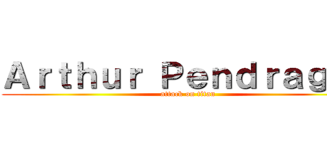 Ａｒｔｈｕｒ Ｐｅｎｄｒａｇｏｎ (attack on titan)