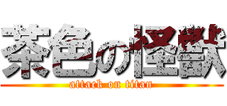 茶色の怪獣 (attack on titan)