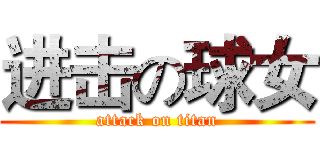 进击の球女 (attack on titan)