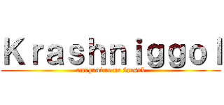Ｋｒａｓｈｎｉｇｇｏｌ (omeganime no fansub)