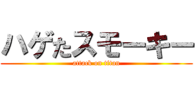 ハゲたスモーキー (attack on titan)