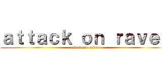 ａｔｔａｃｋ ｏｎ ｒａｖｅｎ (attack on raven)