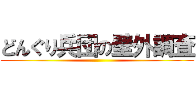 どんぐり兵団の壁外調査 ()