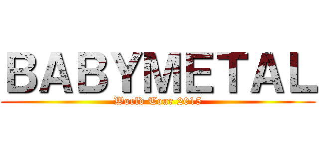 ＢＡＢＹＭＥＴＡＬ (World Tour 2015)