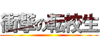 衝撃の転校生 ()