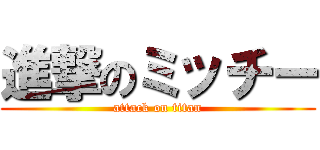 進撃のミッチー (attack on titan)