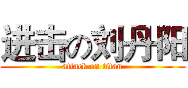 进击の刘丹阳 (attack on titan)
