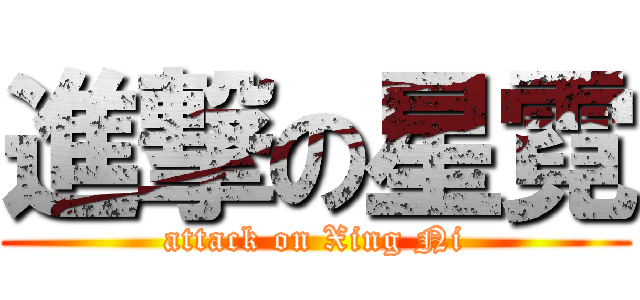 進撃の星霓 (attack on Xing Ni)