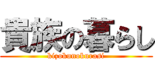 貴族の暮らし (kizokunokurasi)