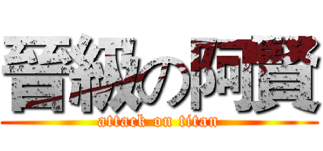 晉級の阿賢 (attack on titan)