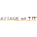 ＡＴＴＡＣＫ ｏｎ ＴＩＴＴＡＮ (attack on titan)