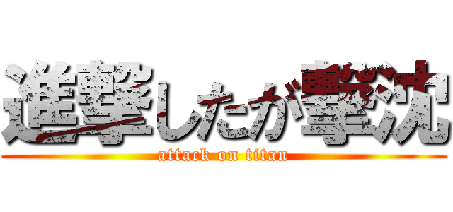 進撃したが撃沈 (attack on titan)