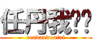 任丹我爱你 (rendanwoaini)