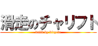 滑走のチャリフト (drift by bicycle)