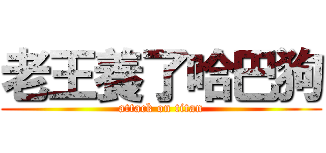 老王養了哈巴狗 (attack on titan)