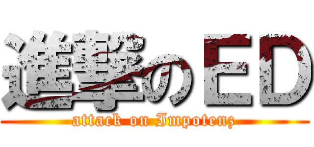 進撃のＥＤ (attack on Impotenz)