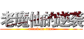 老魔仙的逆袭 (attack on titan)