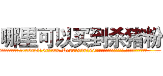 哪里可以买到杀猪粉 (哪里可以买到杀猪粉【电.话156x1318x7580-Q1991936399鑫宏药业】我们做的是长期生意,靠的是老客户长期支持
参考消息网2月20日报道 韩媒称，“剩女多、离婚率高的城市，房价一定会上涨。”这是中国经济学家金岩石2016年12月参加在上海举行的房地产相关论坛时说的话。
)