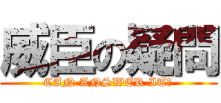 威臣の疑問 (CAN ANSWER IT?)